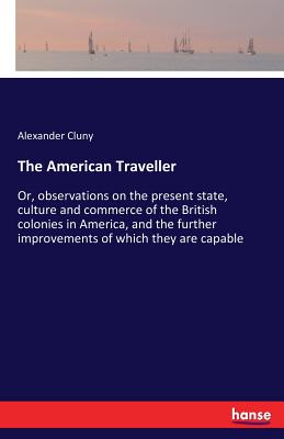The American Traveller: Or, observations on the present state, culture and commerce of the British colonies in America, and the further improvements o