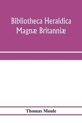 Bibliotheca heraldica Magnæ Britanniæ. An analytical catalogue of books on genealogy, heraldry, nobility, knighthood & ceremonies; with a list of Prov