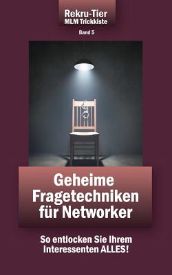 REKRU-TIER MLM Trickkiste Band 5: Geheime Fragetechniken für Networker: So entlocken Sie Ihrem Interessenten ALLES!