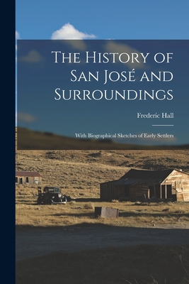 The History of San José and Surroundings: With Biographical Sketches of Early Settlers