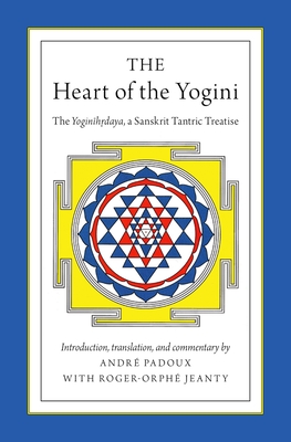 The Heart of the Yogini: The Yoginihrdaya, a Sanskrit Tantric Treatise