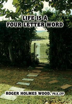 Life Is a Four Letter Word: Twelve Guideposts on Your Road Less Traveled to Create a Life of Success and Significance: Live Hope Know Love Plan Dare W