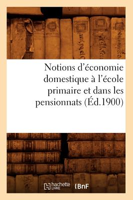 Notions d'Économie Domestique À l'École Primaire Et Dans Les Pensionnats (Éd.1900)