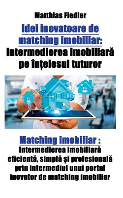Idei inovatoare de matching imobiliar: Intermedierea imobiliară pe înțelesul tuturor: Matching imobiliar: Intermedierea imobiliară efic