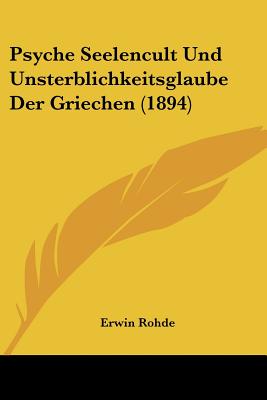 Psyche Seelencult Und Unsterblichkeitsglaube Der Griechen (1894)