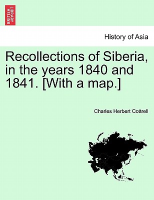 Recollections of Siberia, in the Years 1840 and 1841. [With a Map.]
