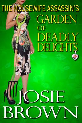 The Housewife Assassin's Garden of Deadly Delights: Book 10 - The Housewife Assassin Mystery Series