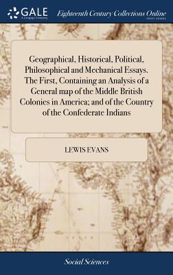 Geographical, Historical, Political, Philosophical and Mechanical Essays. The First, Containing an Analysis of a General map of the Middle British Col