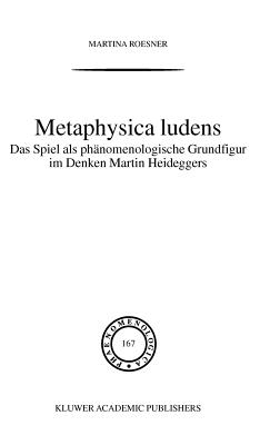 Metaphysica Ludens: Das Spiel ALS Phänomenologische Grundfigur Im Denken Martin Heideggers