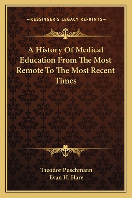 A History Of Medical Education From The Most Remote To The Most Recent Times