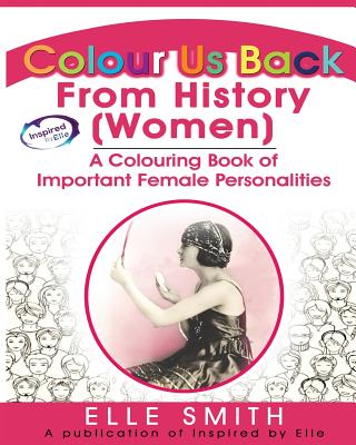 Colour Us Back From History (Women): A Colouring Book of Important Female Personalities
