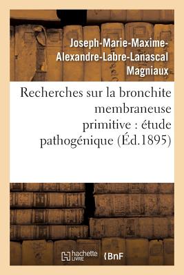 Recherches Sur La Bronchite Membraneuse Primitive: Étude Pathogénique