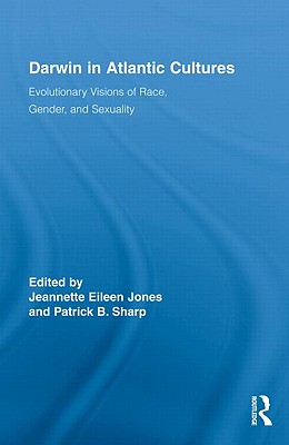 Darwin in Atlantic Cultures: Evolutionary Visions of Race, Gender, and Sexuality