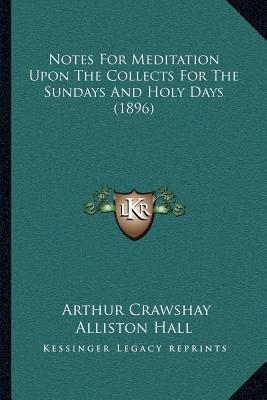 Notes For Meditation Upon The Collects For The Sundays And Holy Days (1896)