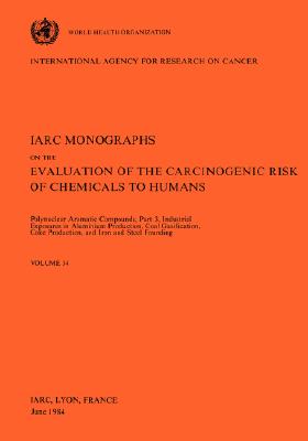 Vol 34 IARC Monographs: Polynuclear Aromatic Compounds, Part 3, Industrial Exposures in Aluminium Production, Coal Gasification, Coke Producti
