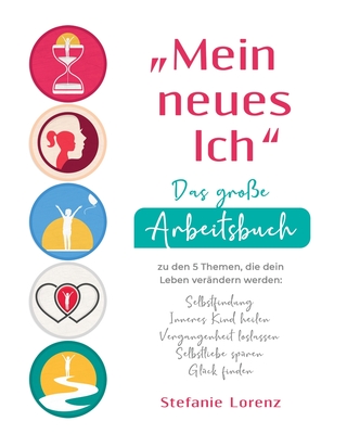 "Mein neues Ich" - Das große Arbeitsbuch zu den 5 Themen, die dein Leben verändern werden: Selbstfindung, Inneres Kind heilen, Vergangenheit loslassen