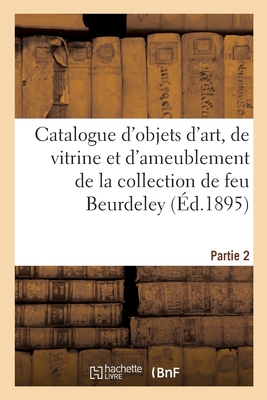 Catalogue d'Objets d'Art, de Vitrine Et d'Ameublement Des Xviie, Xviiie Siècles Et de Style