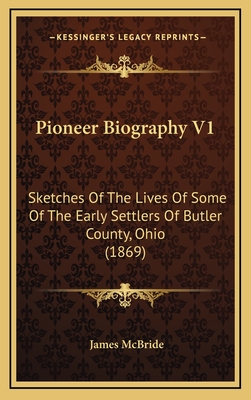 Pioneer Biography V1: Sketches Of The Lives Of Some Of The Early Settlers Of Butler County, Ohio (1869)