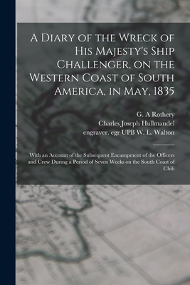 A Diary of the Wreck of His Majesty's Ship Challenger, on the Western Coast of South America, in May, 1835: With an Account of the Subsequent Encampme