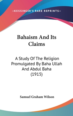 Bahaism And Its Claims: A Study Of The Religion Promulgated By Baha Ullah And Abdul Baha (1915)