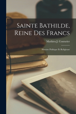 Sainte Bathilde, Reine Des Francs: Histoire Politique Et Religieuse