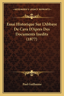 Essai Historique Sur L'Abbaye De Cava D'Apres Des Documents Inedits (1877)