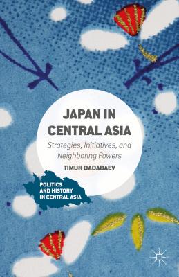 Japan in Central Asia: Strategies, Initiatives, and Neighboring Powers