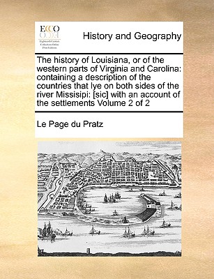 The History of Louisiana, or of the Western Parts of Virginia and Carolina: Containing a Description of the Countries That Lye on Both Sides of the Ri