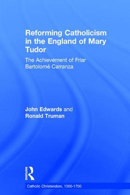 Reforming Catholicism in the England of Mary Tudor: The Achievement of Friar Bartolomé Carranza