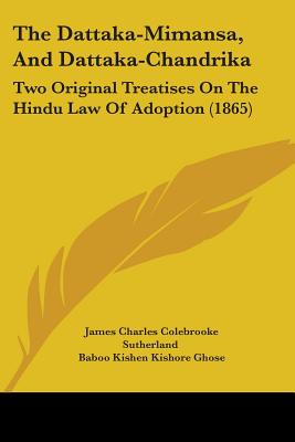 The Dattaka-Mimansa, And Dattaka-Chandrika: Two Original Treatises On The Hindu Law Of Adoption (1865)