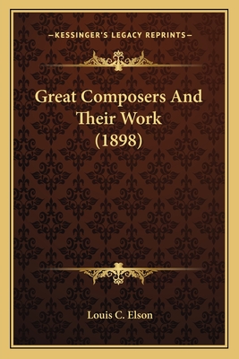 Great Composers And Their Work (1898)