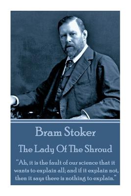 Bram Stoker - The Lady Of The Shroud: "Ah, it is the fault of our science that it wants to explain all; and if it explain not, then it says there is n