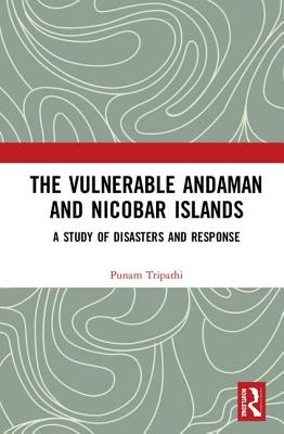 The Vulnerable Andaman and Nicobar Islands: A Study of Disasters and Response