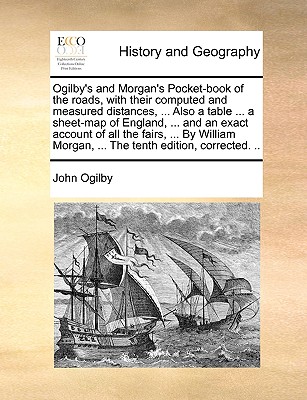 Ogilby's and Morgan's Pocket-Book of the Roads, with Their Computed and Measured Distances, ... Also a Table ... a Sheet-Map of England, ... and an Ex