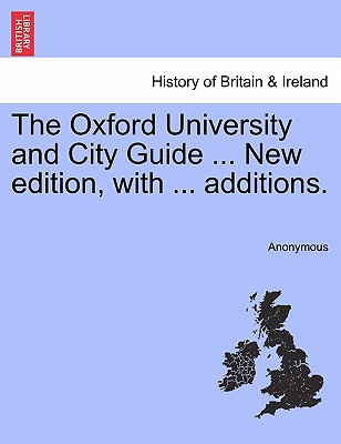 The Oxford University and City Guide ... New Edition, with ... Additions.