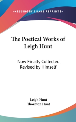 The Poetical Works of Leigh Hunt: Now Finally Collected, Revised by Himself