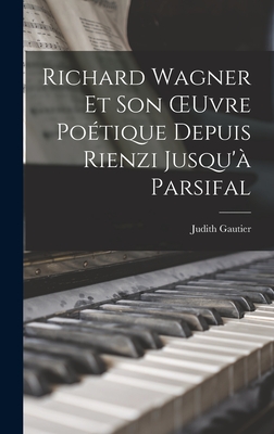 Richard Wagner Et Son OEuvre Poétique Depuis Rienzi Jusqu'à Parsifal