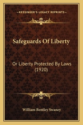 Safeguards Of Liberty: Or Liberty Protected By Laws (1920)