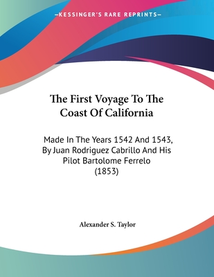 The First Voyage To The Coast Of California: Made In The Years 1542 And 1543, By Juan Rodriguez Cabrillo And His Pilot Bartolome Ferrelo (1853)