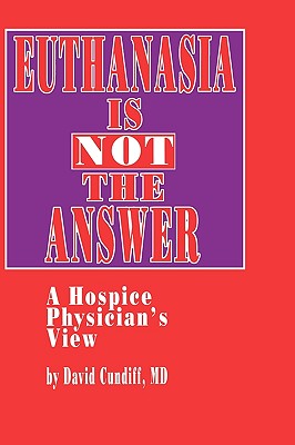 Euthanasia Is Not the Answer: A Hospice Physician's View