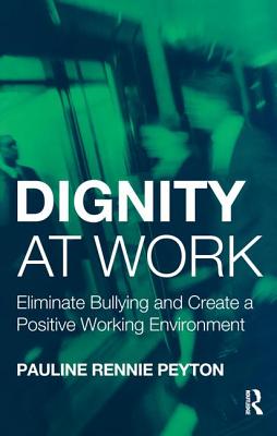 Dignity at Work: Eliminate Bullying and Create and a Positive Working Environment