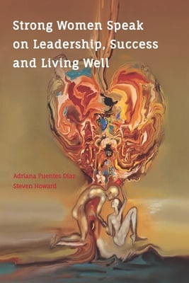 Strong Women Speak on Leadership, Success and Living Well: Lessons for LIfe from Strong Women Through the Ages