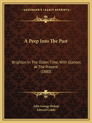 A Peep Into The Past: Brighton In The Olden Time, With Glances At The Present (1880)
