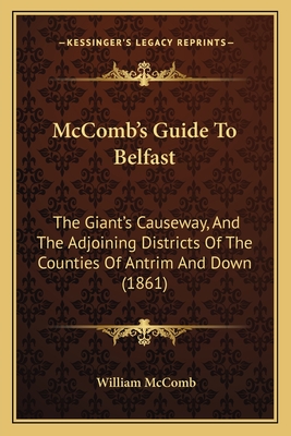 McComb's Guide To Belfast: The Giant's Causeway, And The Adjoining Districts Of The Counties Of Antrim And Down (1861)