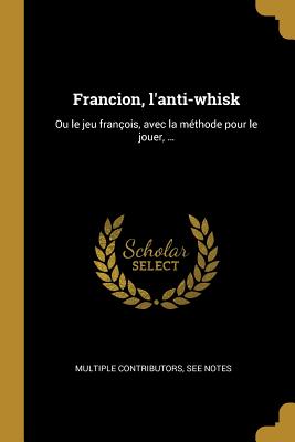 Francion, l'anti-whisk: Ou le jeu françois, avec la méthode pour le jouer, ...