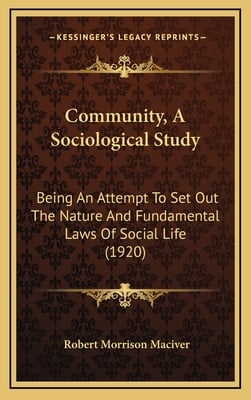 Community, A Sociological Study: Being An Attempt To Set Out The Nature And Fundamental Laws Of Social Life (1920)
