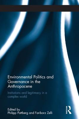 Environmental Politics and Governance in the Anthropocene: Institutions and Legitimacy in a Complex World