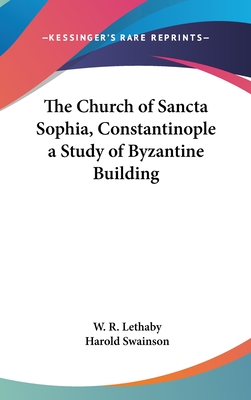 The Church of Sancta Sophia, Constantinople a Study of Byzantine Building