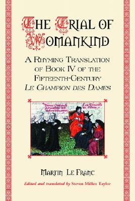 The Trial of Womankind: A Rhyming Translation of Book IV of the Fifteenth-Century Le Champion des Dames