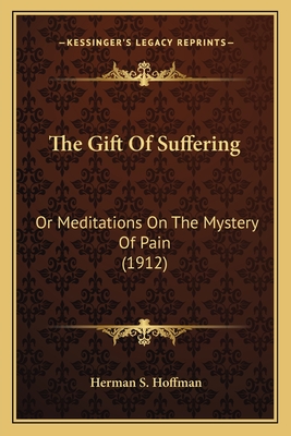 The Gift Of Suffering: Or Meditations On The Mystery Of Pain (1912)